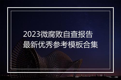 2023微腐败自查报告最新优秀参考模板合集
