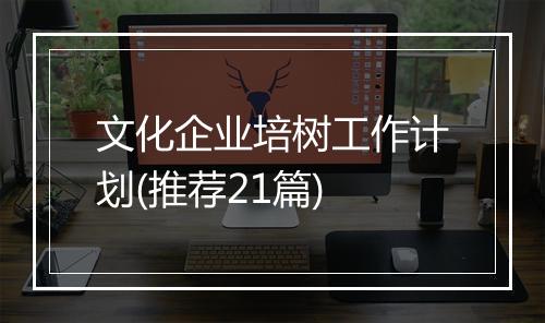 文化企业培树工作计划(推荐21篇)