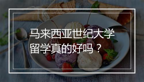 马来西亚世纪大学留学真的好吗？