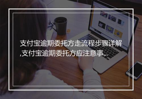 支付宝逾期委托方走流程步骤详解,支付宝逾期委托方应注意事项