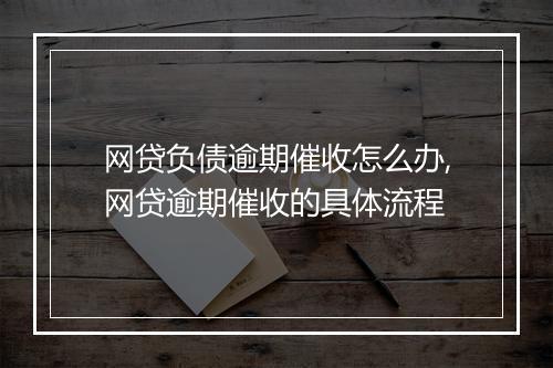 网贷负债逾期催收怎么办,网贷逾期催收的具体流程