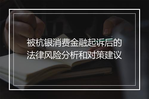 被杭银消费金融起诉后的法律风险分析和对策建议