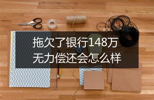 拖欠了银行148万无力偿还会怎么样