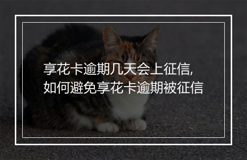 享花卡逾期几天会上征信,如何避免享花卡逾期被征信