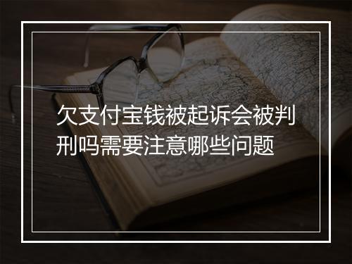 欠支付宝钱被起诉会被判刑吗需要注意哪些问题