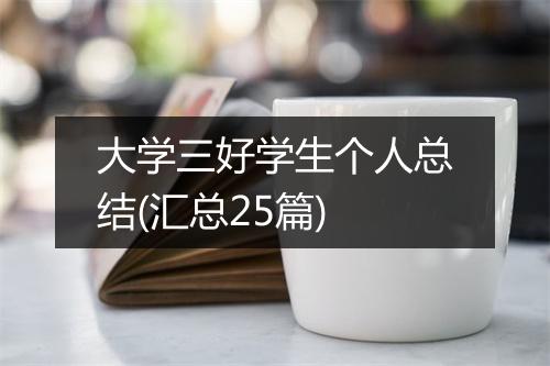大学三好学生个人总结(汇总25篇)