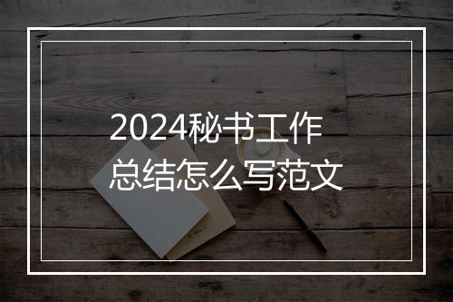 2024秘书工作总结怎么写范文