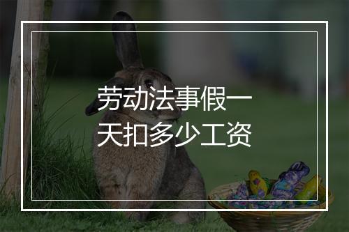 劳动法事假一天扣多少工资