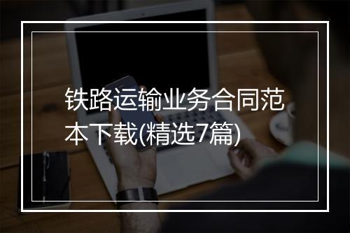 铁路运输业务合同范本下载(精选7篇)