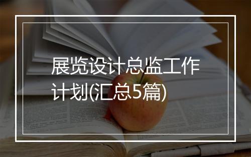 展览设计总监工作计划(汇总5篇)