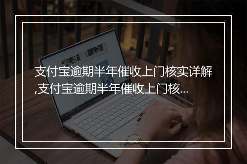 支付宝逾期半年催收上门核实详解,支付宝逾期半年催收上门核实流程解析