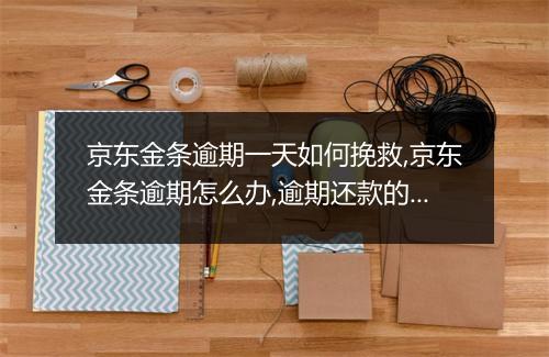 京东金条逾期一天如何挽救,京东金条逾期怎么办,逾期还款的解决