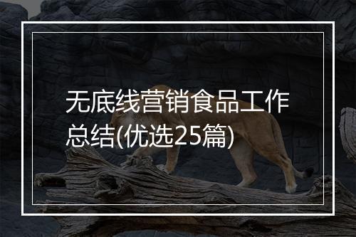 无底线营销食品工作总结(优选25篇)