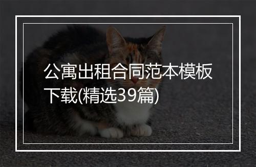 公寓出租合同范本模板下载(精选39篇)