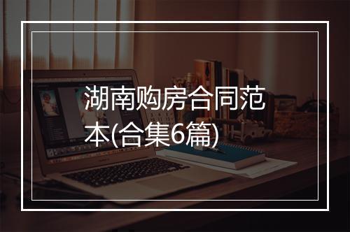 湖南购房合同范本(合集6篇)