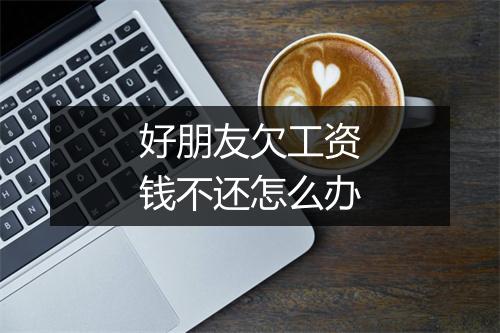 好朋友欠工资钱不还怎么办
