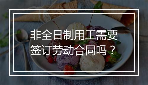 非全日制用工需要签订劳动合同吗？