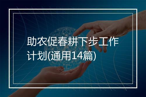 助农促春耕下步工作计划(通用14篇)