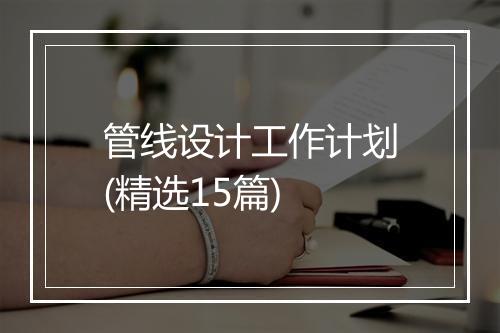 管线设计工作计划(精选15篇)