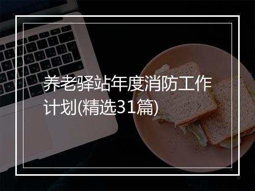 养老驿站年度消防工作计划(精选31篇)