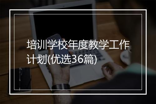 培训学校年度教学工作计划(优选36篇)