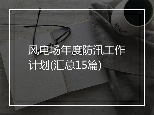 风电场年度防汛工作计划(汇总15篇)