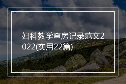 妇科教学查房记录范文2022(实用22篇)