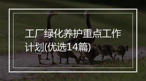 工厂绿化养护重点工作计划(优选14篇)