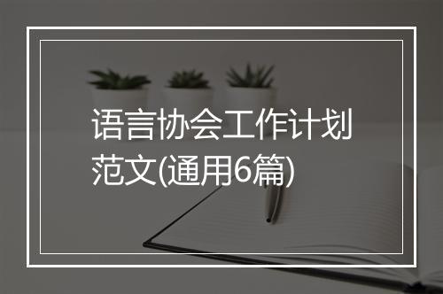 语言协会工作计划范文(通用6篇)