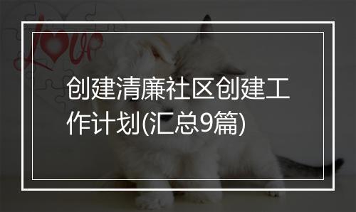 创建清廉社区创建工作计划(汇总9篇)