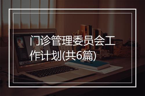 门诊管理委员会工作计划(共6篇)