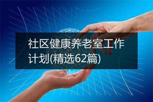 社区健康养老室工作计划(精选62篇)