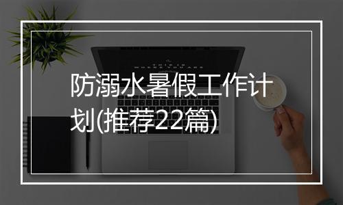 防溺水暑假工作计划(推荐22篇)