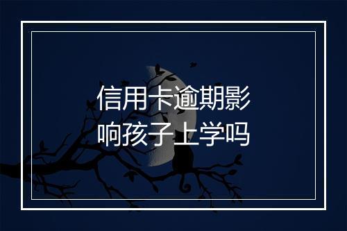 信用卡逾期影响孩子上学吗