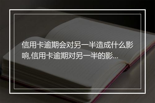 信用卡逾期会对另一半造成什么影响,信用卡逾期对另一半的影响程度如何