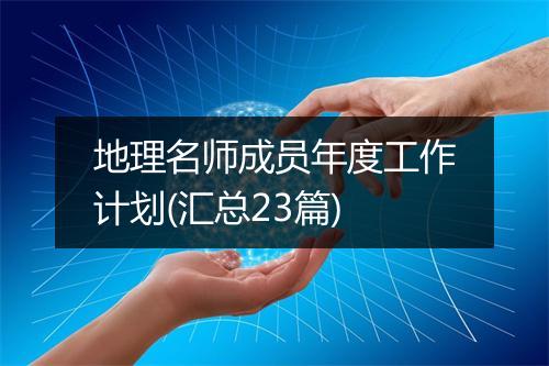 地理名师成员年度工作计划(汇总23篇)