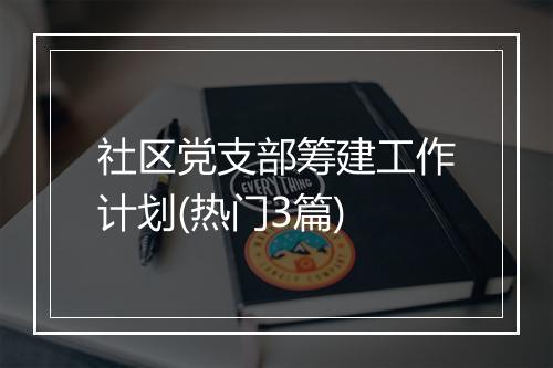 社区党支部筹建工作计划(热门3篇)
