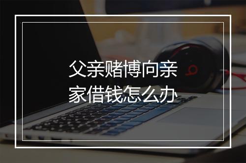 父亲赌博向亲家借钱怎么办