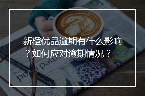 新橙优品逾期有什么影响？如何应对逾期情况？