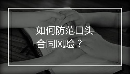 如何防范口头合同风险？