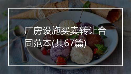 厂房设施买卖转让合同范本(共67篇)