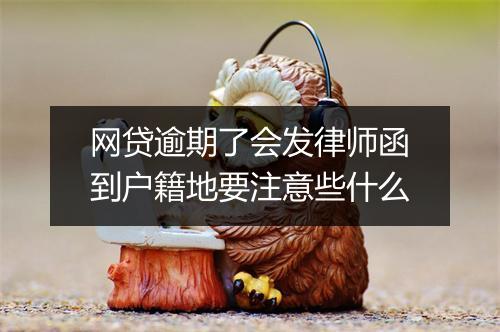 网贷逾期了会发律师函到户籍地要注意些什么