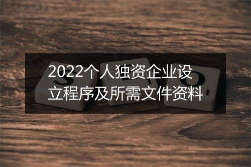 2022个人独资企业设立程序及所需文件资料