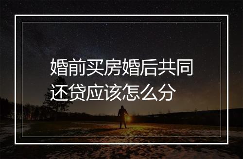 婚前买房婚后共同还贷应该怎么分