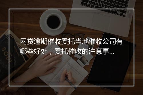 网贷逾期催收委托当地催收公司有哪些好处，委托催收的注意事项