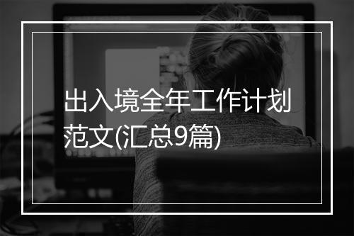 出入境全年工作计划范文(汇总9篇)