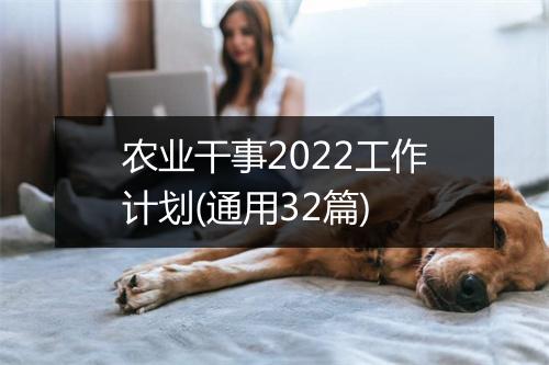 农业干事2022工作计划(通用32篇)