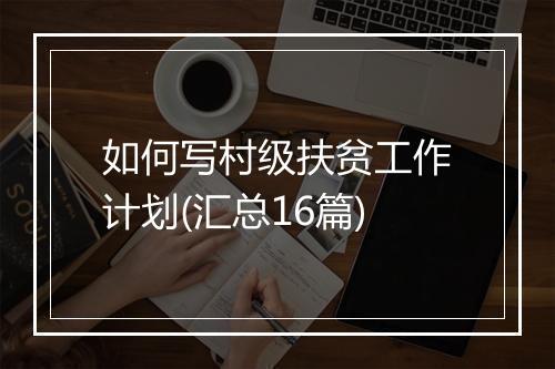 如何写村级扶贫工作计划(汇总16篇)