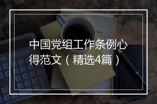 中国党组工作条例心得范文（精选4篇）