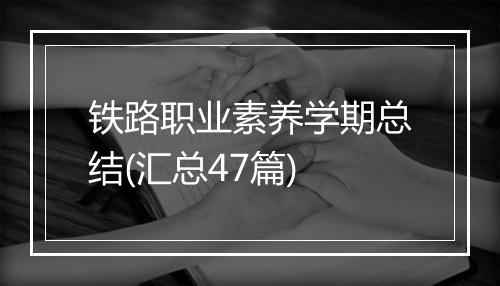 铁路职业素养学期总结(汇总47篇)